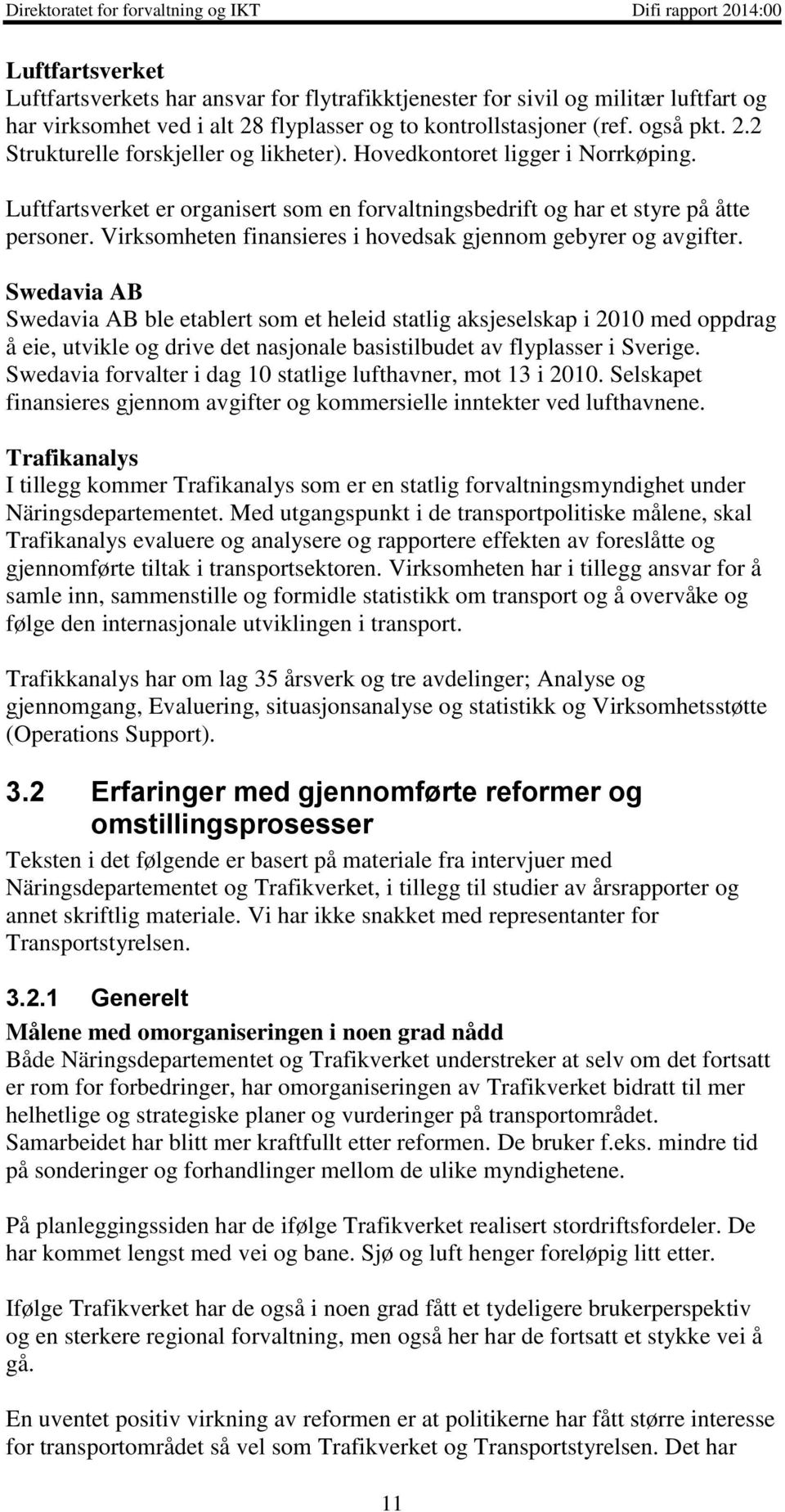 Swedavia AB Swedavia AB ble etablert som et heleid statlig aksjeselskap i 2010 med oppdrag å eie, utvikle og drive det nasjonale basistilbudet av flyplasser i Sverige.