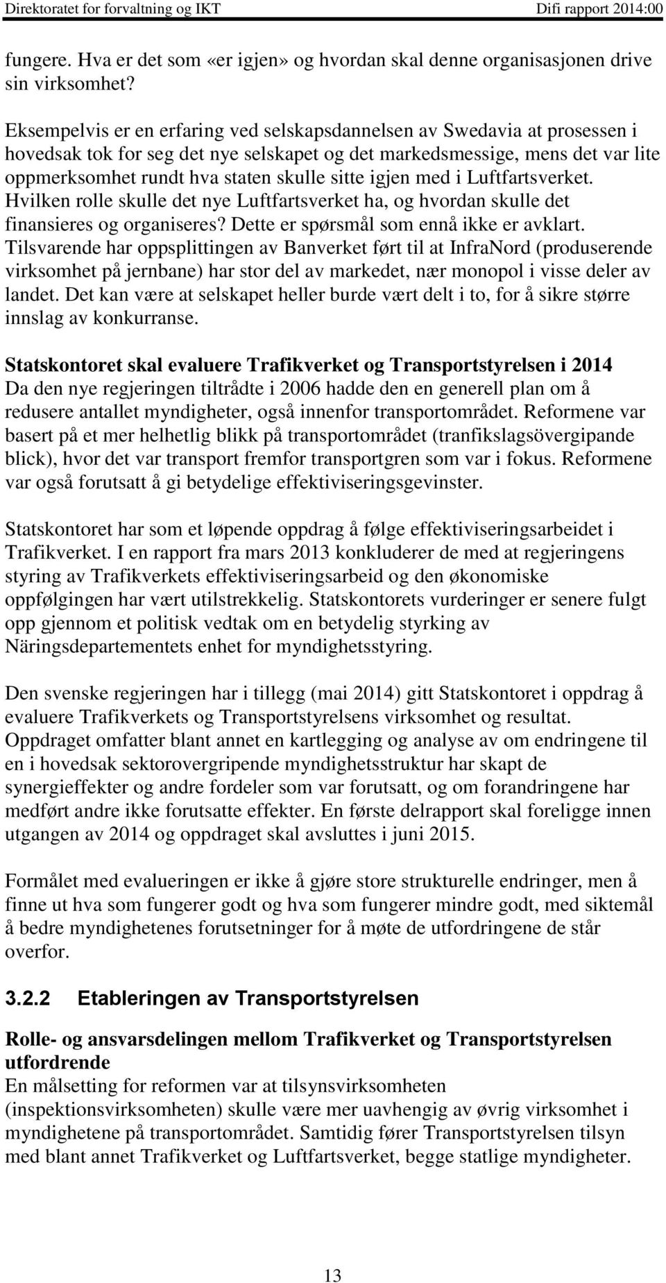 igjen med i Luftfartsverket. Hvilken rolle skulle det nye Luftfartsverket ha, og hvordan skulle det finansieres og organiseres? Dette er spørsmål som ennå ikke er avklart.