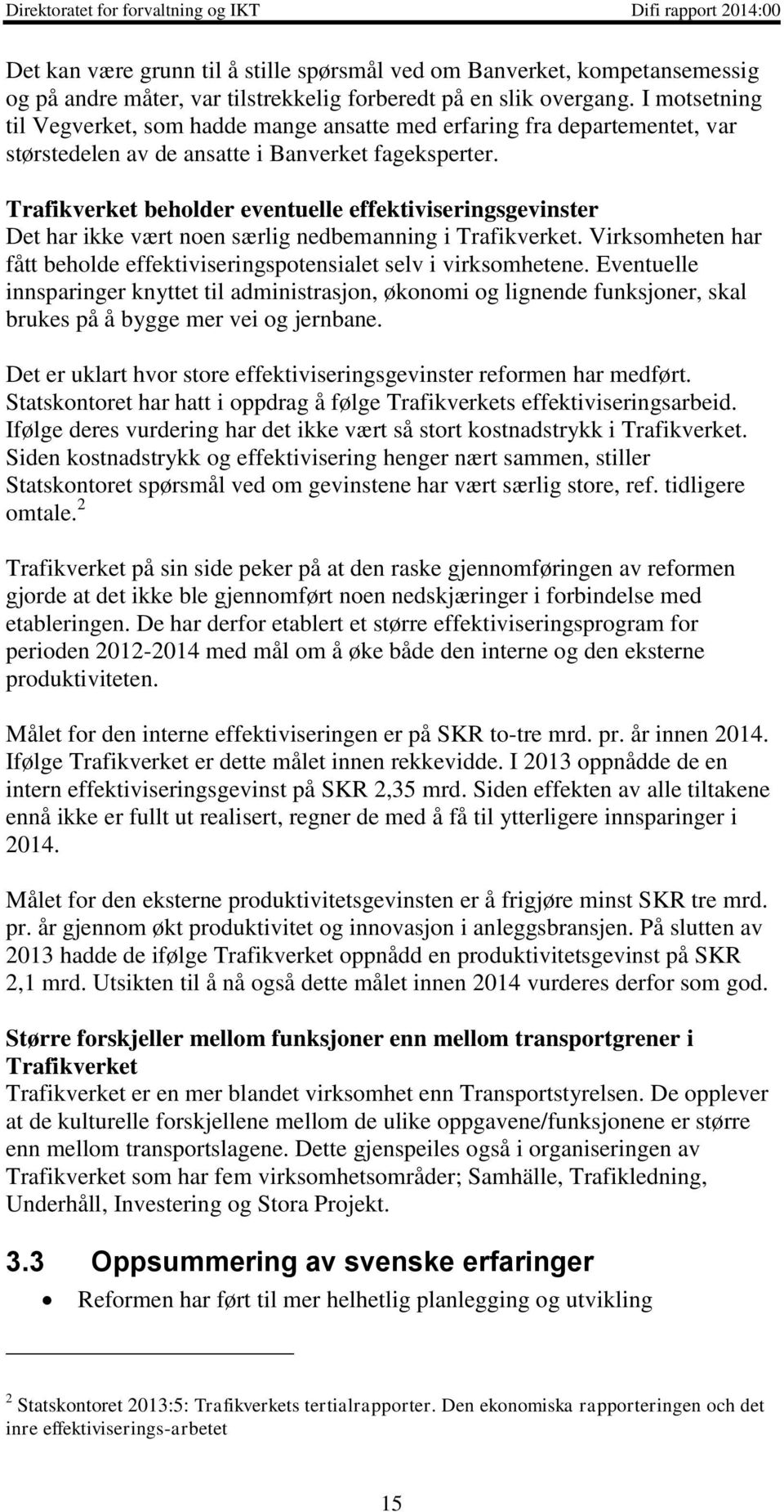 Trafikverket beholder eventuelle effektiviseringsgevinster Det har ikke vært noen særlig nedbemanning i Trafikverket. Virksomheten har fått beholde effektiviseringspotensialet selv i virksomhetene.