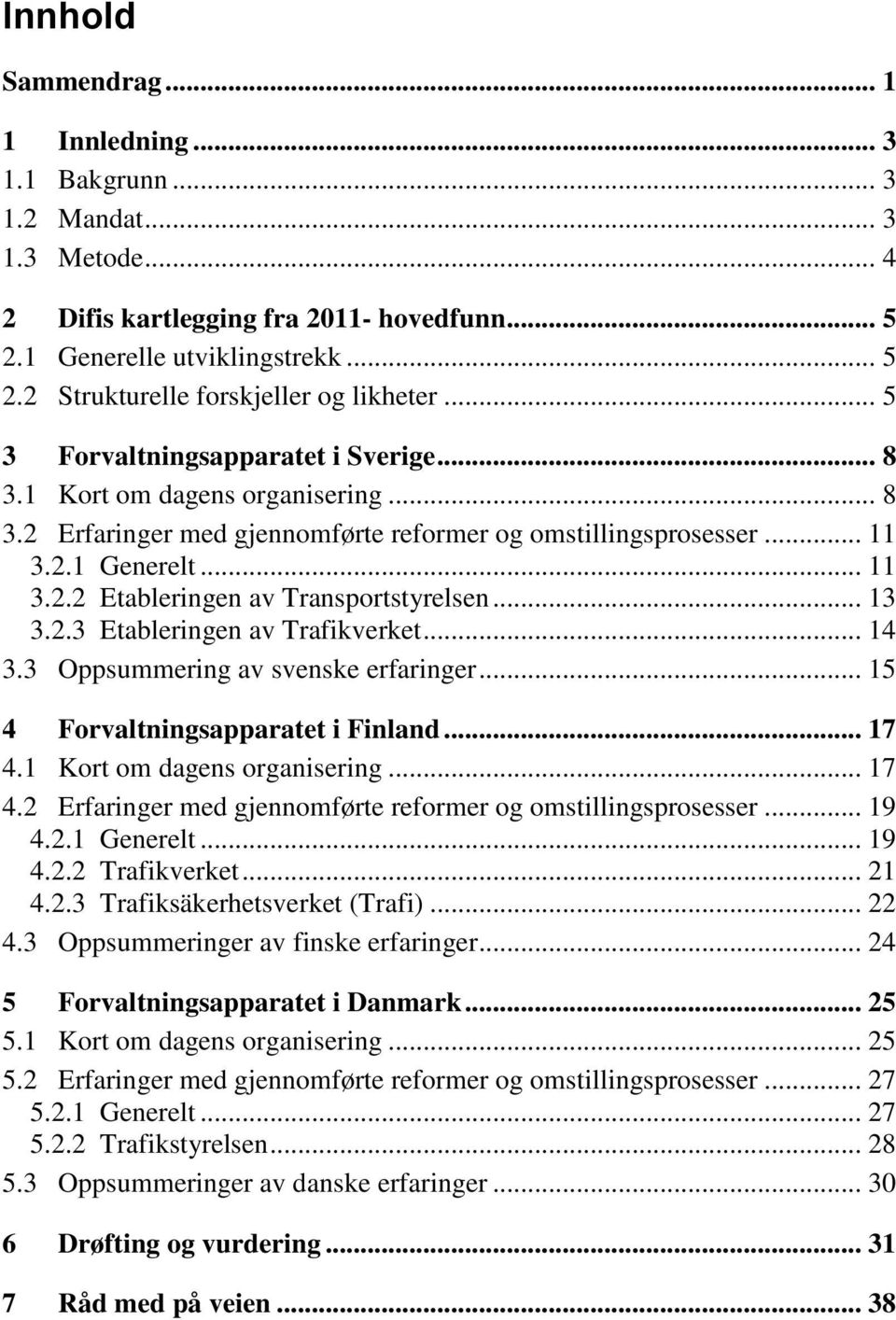 .. 13 3.2.3 Etableringen av Trafikverket... 14 3.3 Oppsummering av svenske erfaringer... 15 4 Forvaltningsapparatet i Finland... 17 4.1 Kort om dagens organisering... 17 4.2 Erfaringer med gjennomførte reformer og omstillingsprosesser.