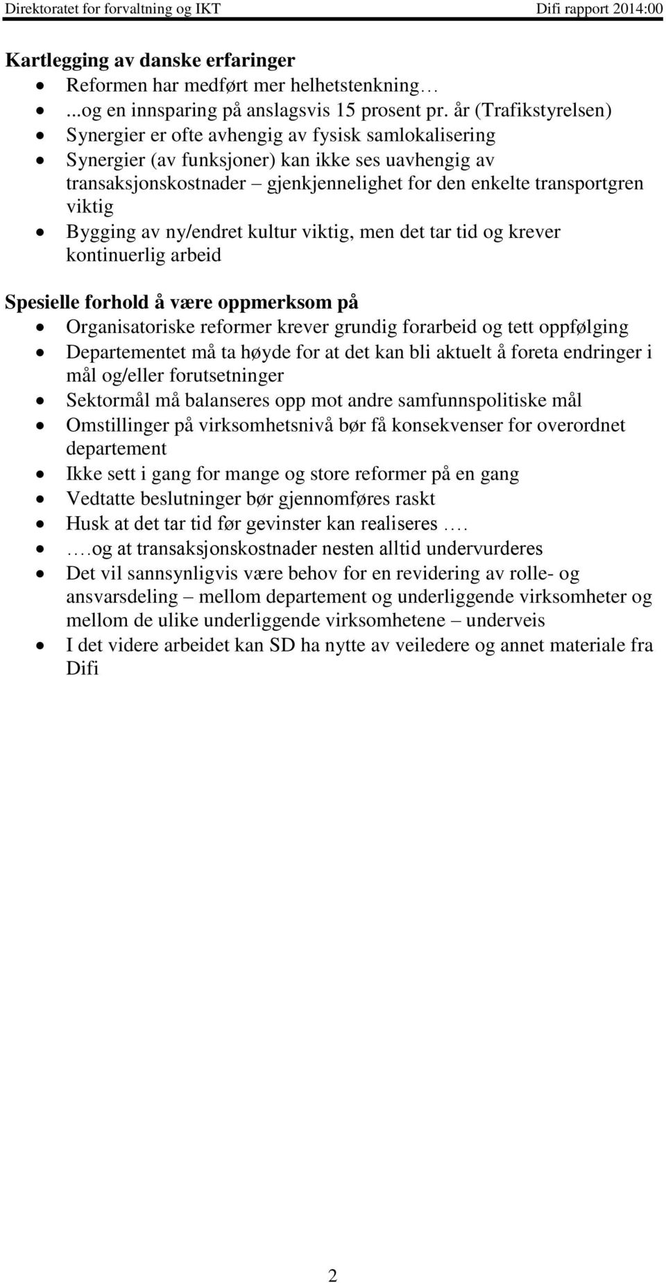 viktig Bygging av ny/endret kultur viktig, men det tar tid og krever kontinuerlig arbeid Spesielle forhold å være oppmerksom på Organisatoriske reformer krever grundig forarbeid og tett oppfølging