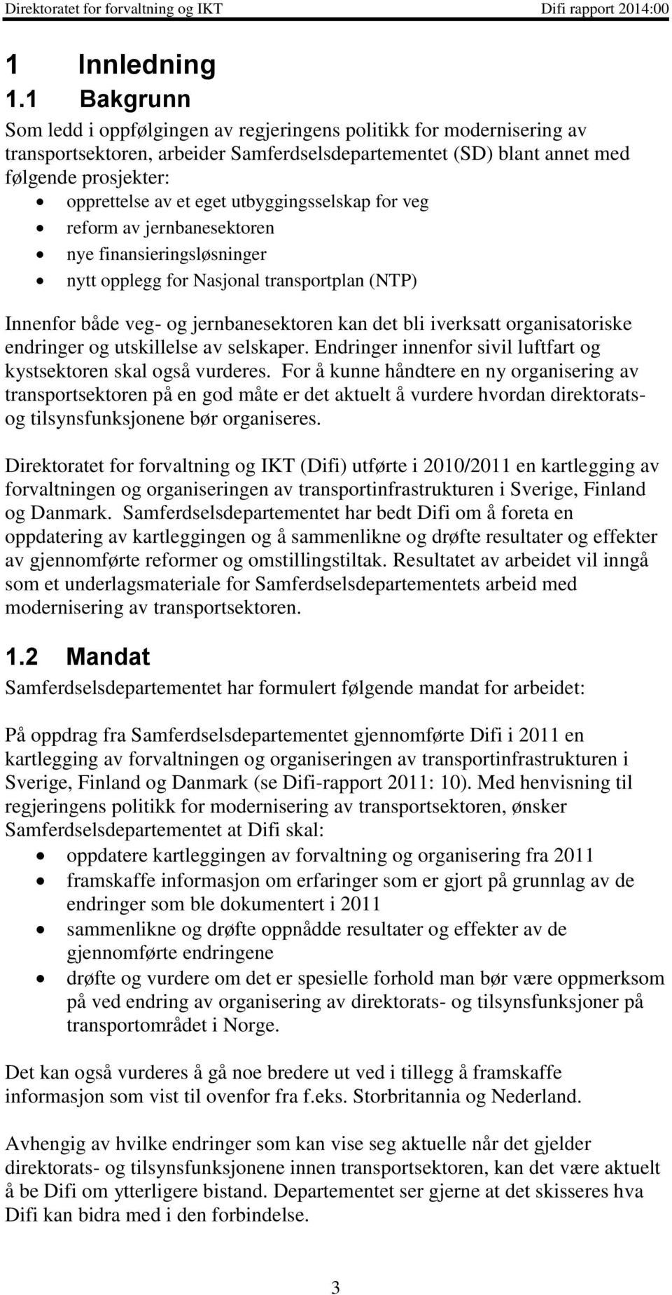 utbyggingsselskap for veg reform av jernbanesektoren nye finansieringsløsninger nytt opplegg for Nasjonal transportplan (NTP) Innenfor både veg- og jernbanesektoren kan det bli iverksatt