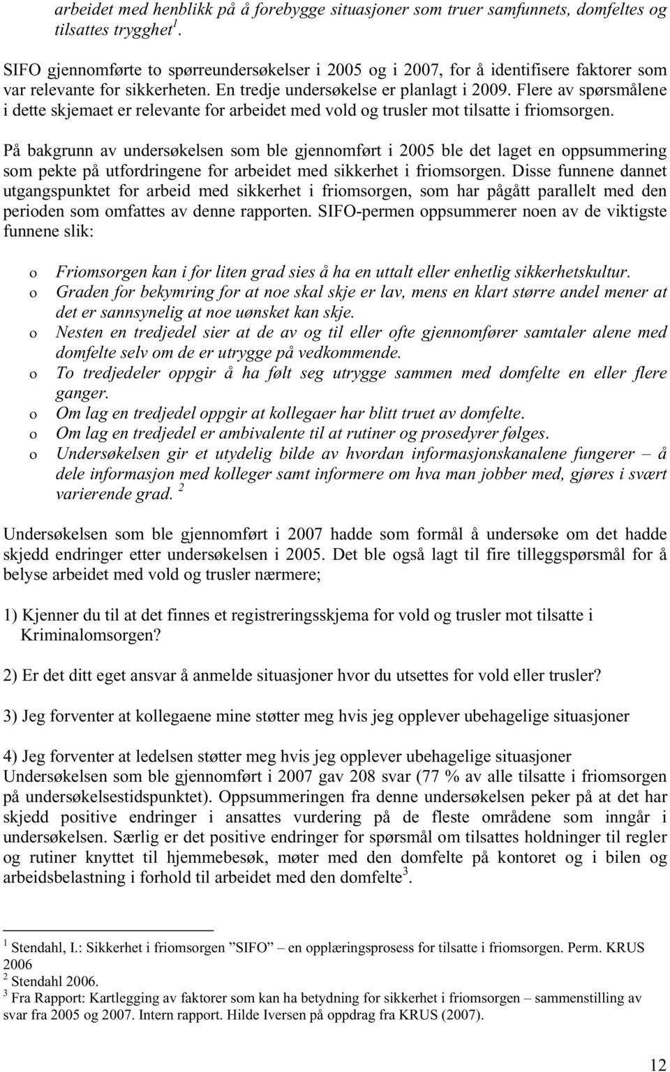 Flere av spørsmålene i dette skjemaet er relevante for arbeidet med vold og trusler mot tilsatte i friomsorgen.