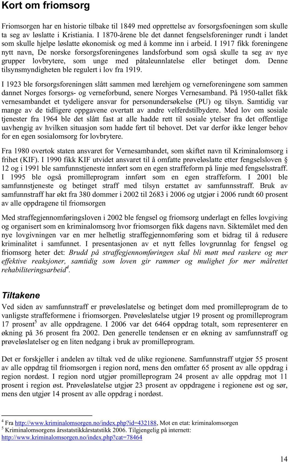 I 1917 fikk foreningene nytt navn, De norske forsorgsforeningenes landsforbund som også skulle ta seg av nye grupper lovbrytere, som unge med påtaleunnlatelse eller betinget dom.