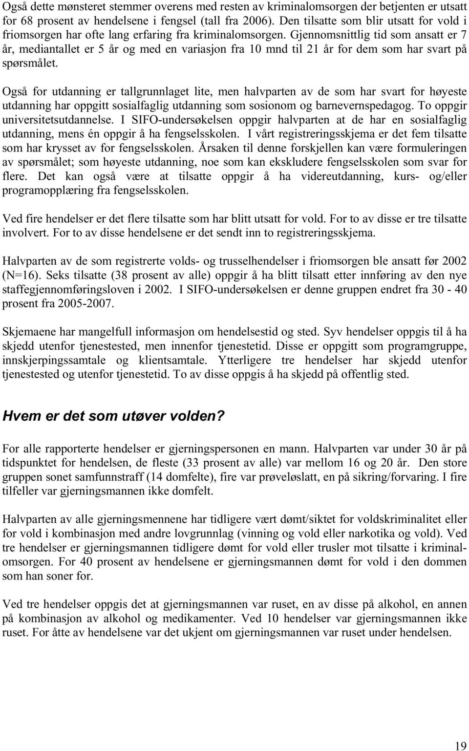 Gjennomsnittlig tid som ansatt er 7 år, mediantallet er 5 år og med en variasjon fra 10 mnd til 21 år for dem som har svart på spørsmålet.