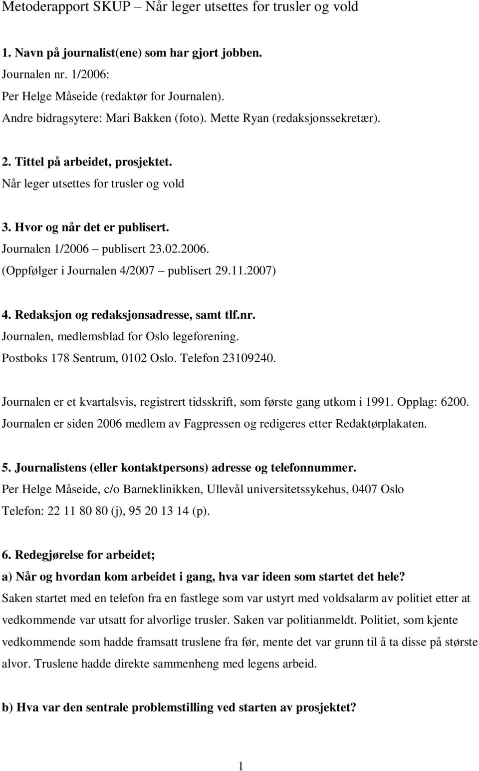 Journalen 1/2006 publisert 23.02.2006. (Oppfølger i Journalen 4/2007 publisert 29.11.2007) 4. Redaksjon og redaksjonsadresse, samt tlf.nr. Journalen, medlemsblad for Oslo legeforening.