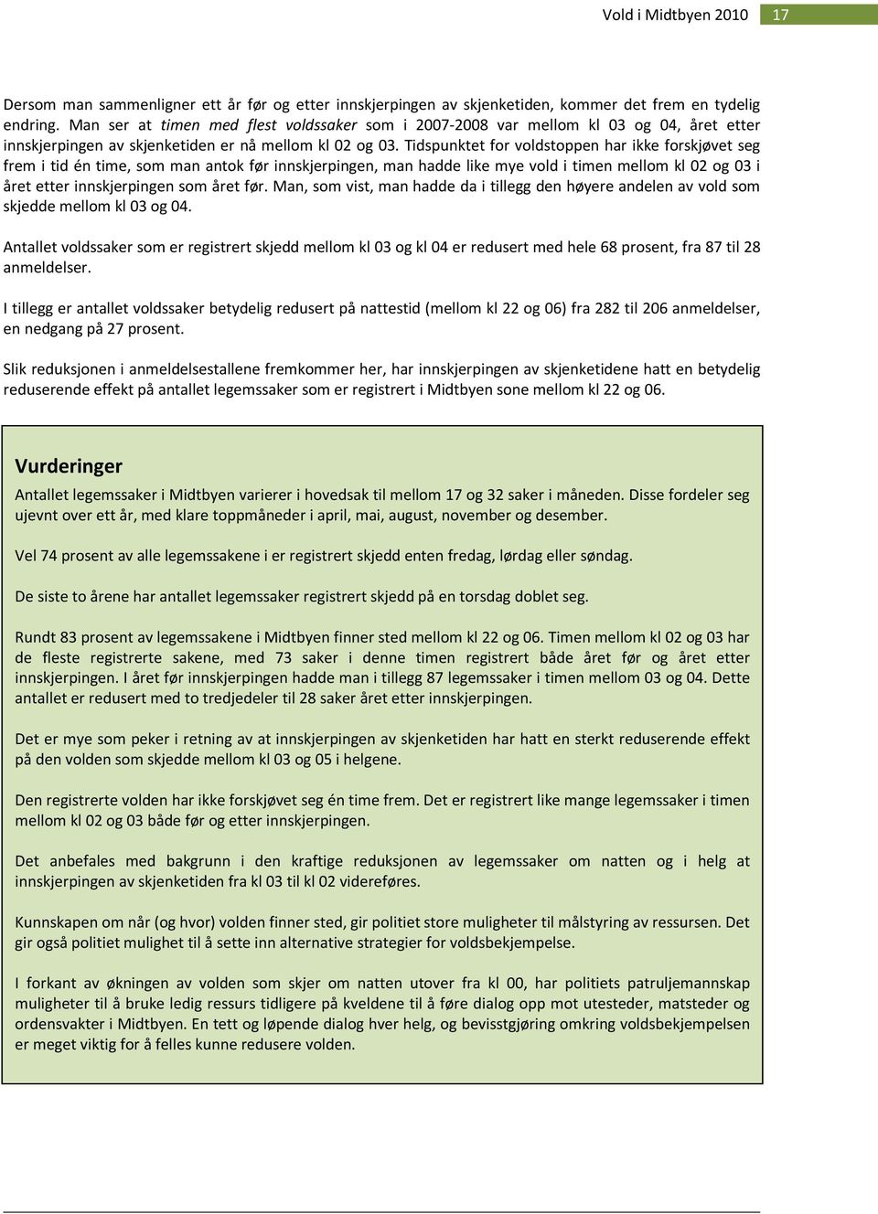 Tidspunktet for voldstoppen har ikke forskjøvet seg frem i tid én time, som man antok før innskjerpingen, man hadde like mye vold i timen mellom kl 02 og 03 i året etter innskjerpingen som året før.