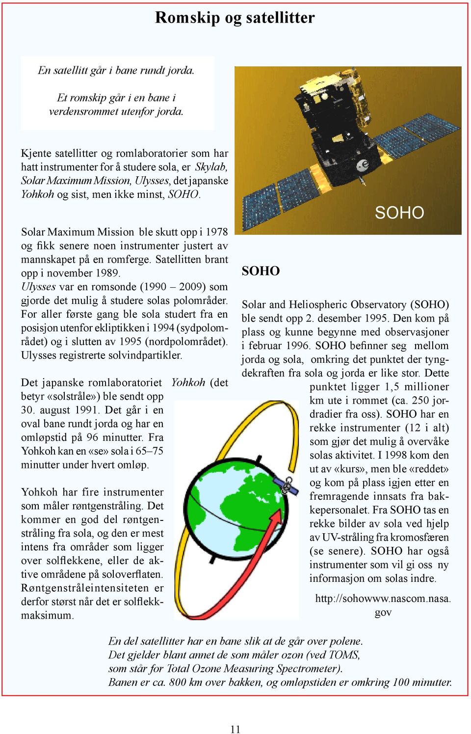 Solar Maximum Mission ble skutt opp i 1978 og fikk senere noen instrumenter justert av mannskapet på en romferge. Satellitten brant opp i november 1989.