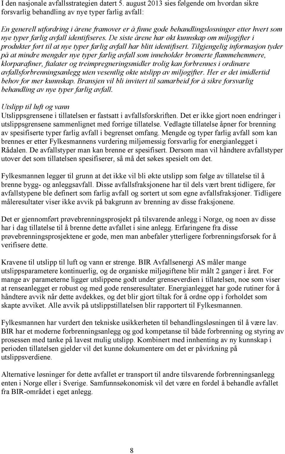 farlig avfall identifiseres. De siste årene har økt kunnskap om miljøgifter i produkter ført til at nye typer farlig avfall har blitt identifisert.