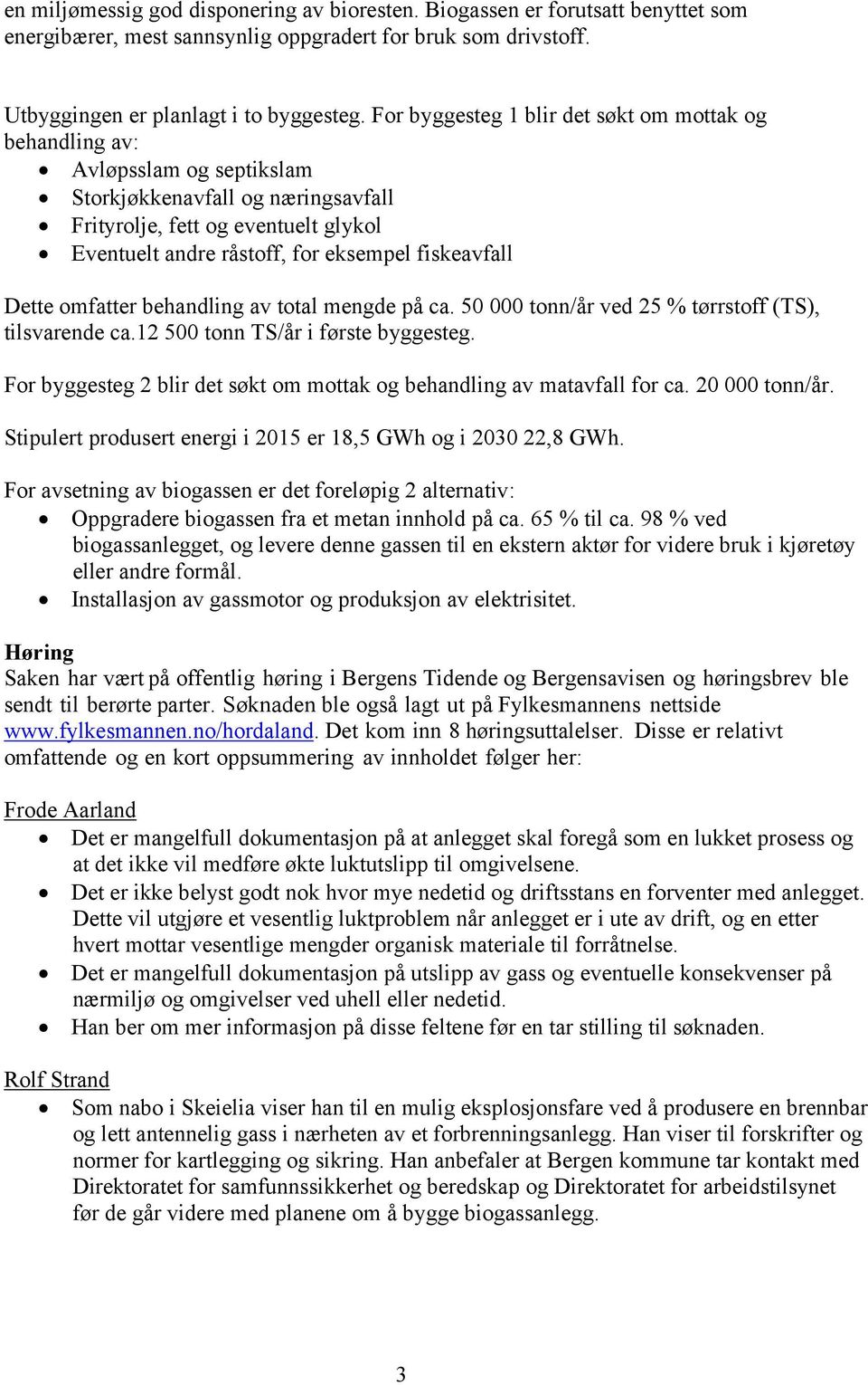 fiskeavfall Dette omfatter behandling av total mengde på ca. 50 000 tonn/år ved 25 % tørrstoff (TS), tilsvarende ca.12 500 tonn TS/år i første byggesteg.