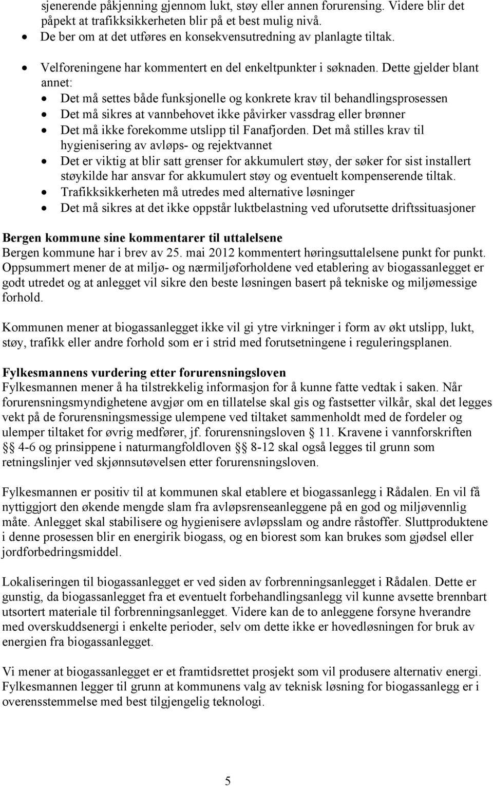 Dette gjelder blant annet: Det må settes både funksjonelle og konkrete krav til behandlingsprosessen Det må sikres at vannbehovet ikke påvirker vassdrag eller brønner Det må ikke forekomme utslipp