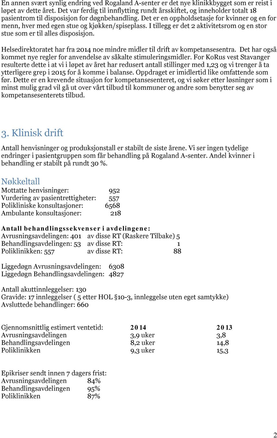 Det er en oppholdsetasje for kvinner og en for menn, hver med egen stue og kjøkken/spiseplass. I tillegg er det 2 aktivitetsrom og en stor stue som er til alles disposisjon.