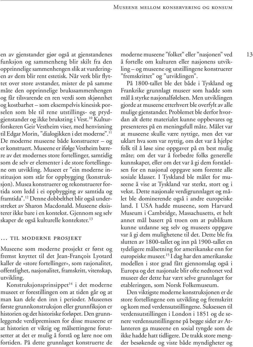 som ble til rene utstillings- og prydgjenstander og ikke bruksting i Vest. 10 Kulturforskeren Geir Vestheim viser, med henvisning til Edgar Morin, dialogikken i det moderne.