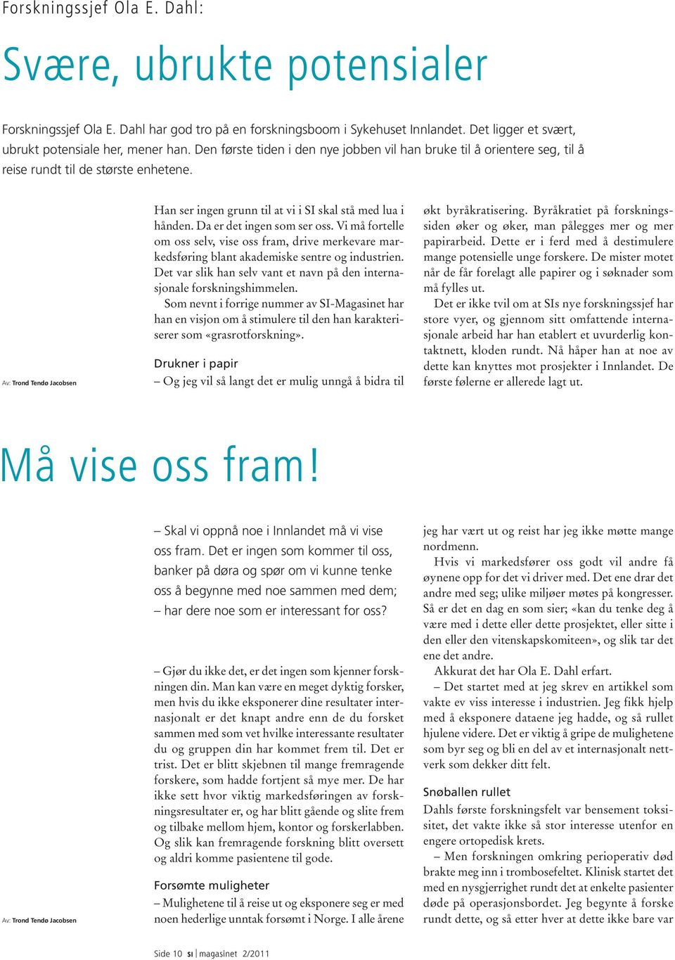 Da er det ingen som ser oss. Vi må fortelle om oss selv, vise oss fram, drive merkevare mar - kedsføring blant akademiske sentre og industrien.