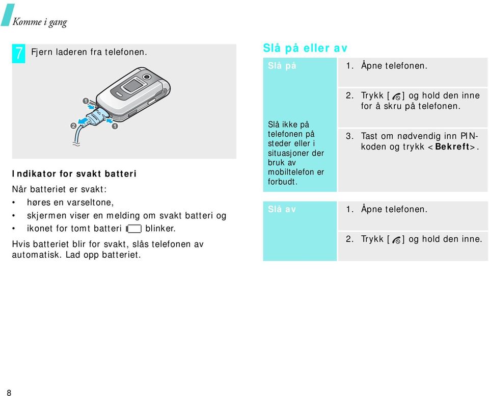 blinker. Hvis batteriet blir for svakt, slås telefonen av automatisk. Lad opp batteriet.