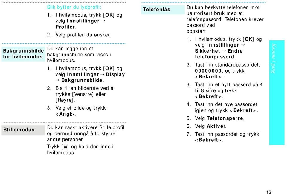 Velg et bilde og trykk <Angi>. Du kan raskt aktivere Stille profil og dermed unngå å forstyrre andre personer. Trykk [ ] og hold den inne i hvilemodus.