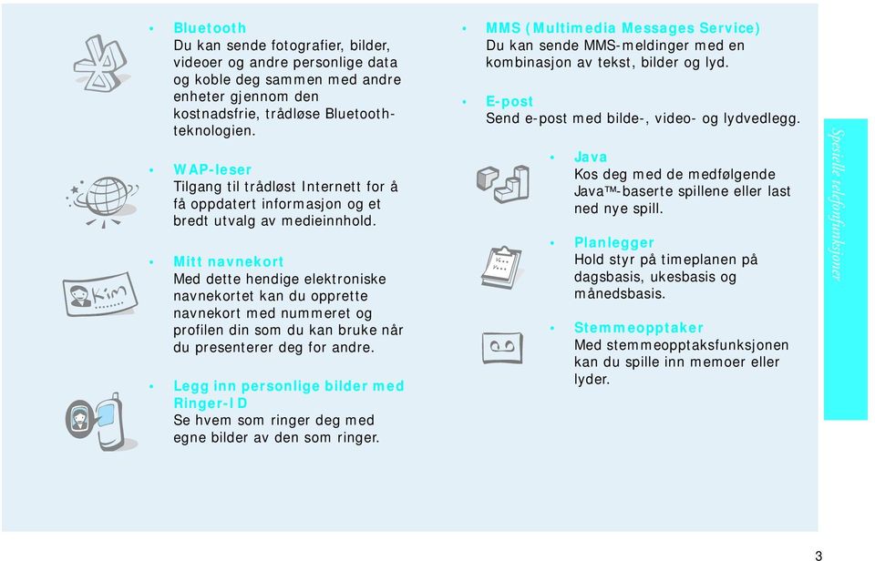 Mitt navnekort Med dette hendige elektroniske navnekortet kan du opprette navnekort med nummeret og profilen din som du kan bruke når du presenterer deg for andre.