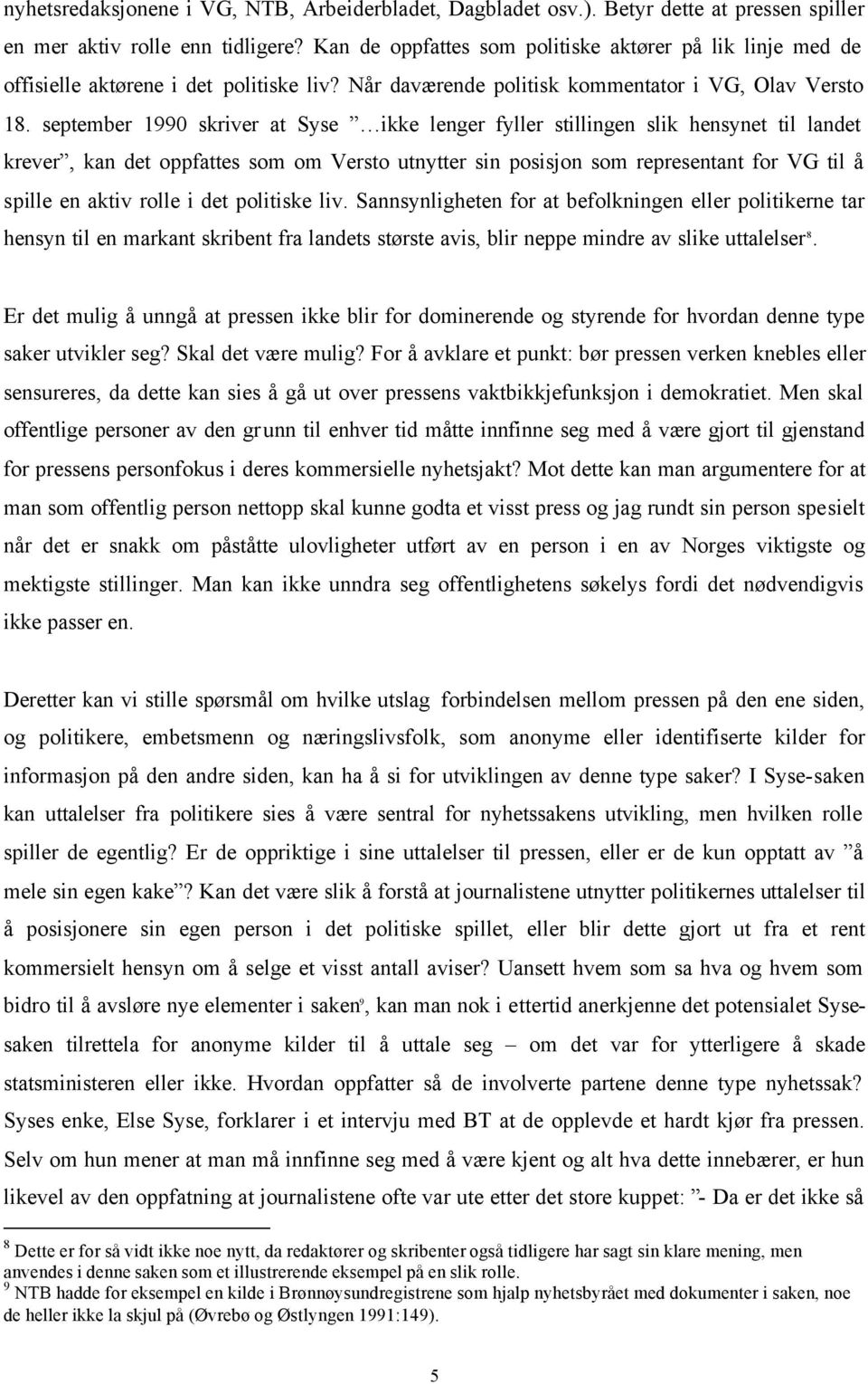 september 1990 skriver at Syse ikke lenger fyller stillingen slik hensynet til landet krever, kan det oppfattes som om Versto utnytter sin posisjon som representant for VG til å spille en aktiv rolle