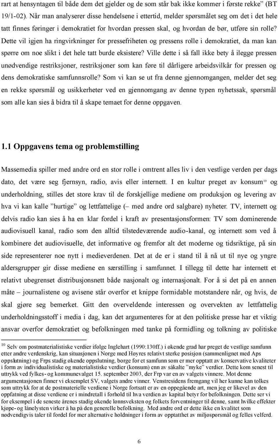 Dette vil igjen ha ringvirkninger for pressefriheten og pressens rolle i demokratiet, da man kan spørre om noe slikt i det hele tatt burde eksistere?