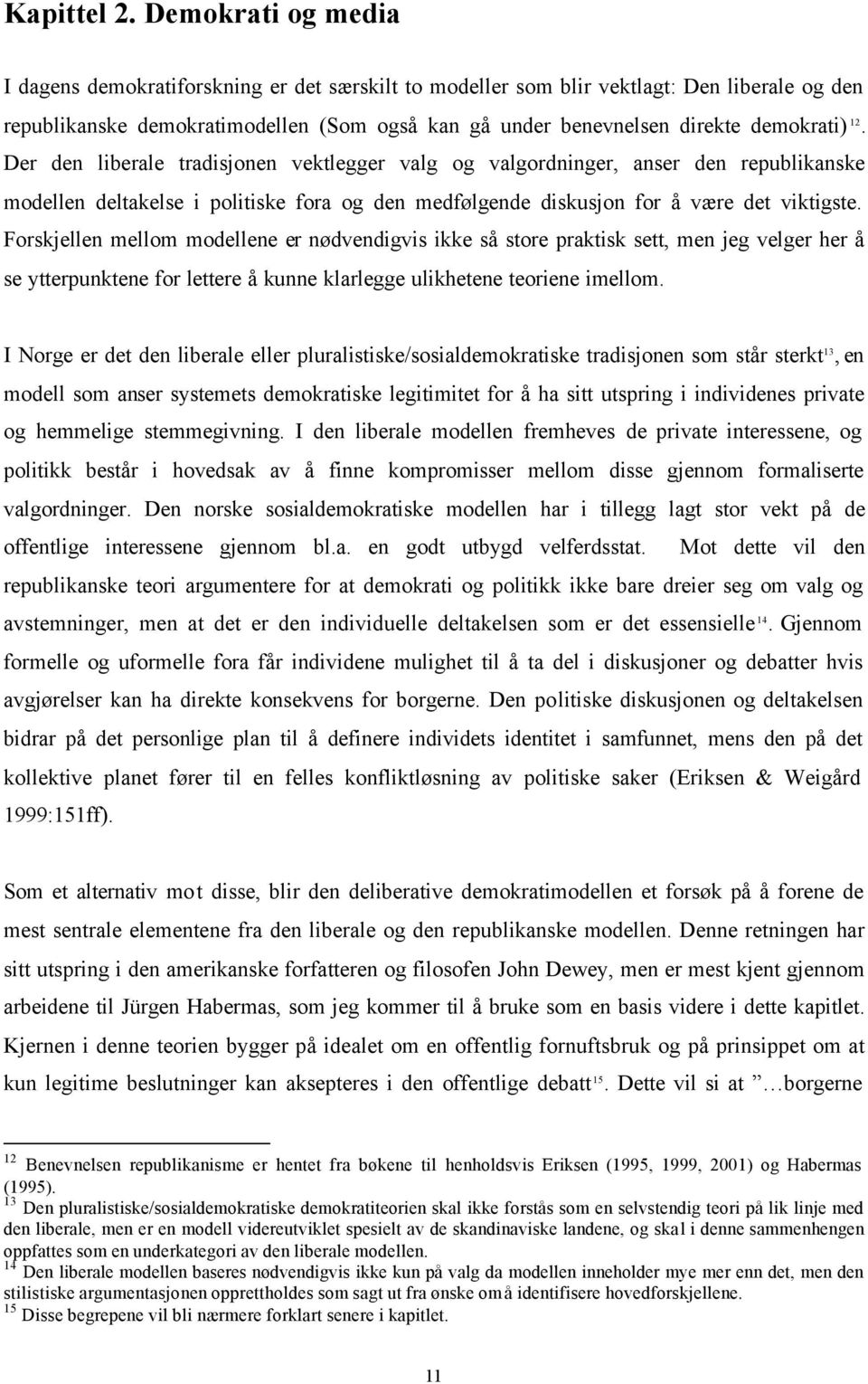 12. Der den liberale tradisjonen vektlegger valg og valgordninger, anser den republikanske modellen deltakelse i politiske fora og den medfølgende diskusjon for å være det viktigste.