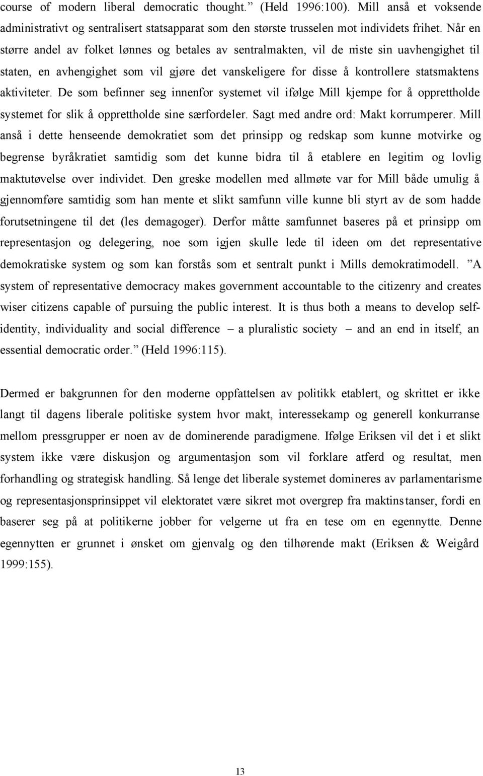 aktiviteter. De som befinner seg innenfor systemet vil ifølge Mill kjempe for å opprettholde systemet for slik å opprettholde sine særfordeler. Sagt med andre ord: Makt korrumperer.