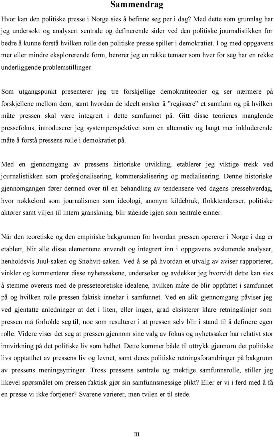 I og med oppgavens mer eller mindre eksplorerende form, berører jeg en rekke temaer som hver for seg har en rekke underliggende problemstillinger.