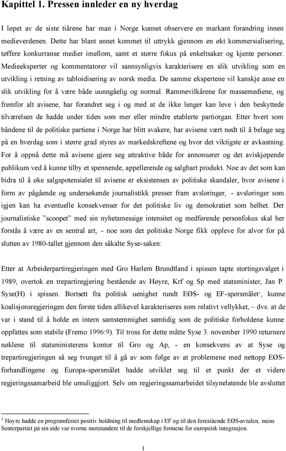 Medieeksperter og kommentatorer vil sannsynligvis karakterisere en slik utvikling som en utvikling i retning av tabloidisering av norsk media.