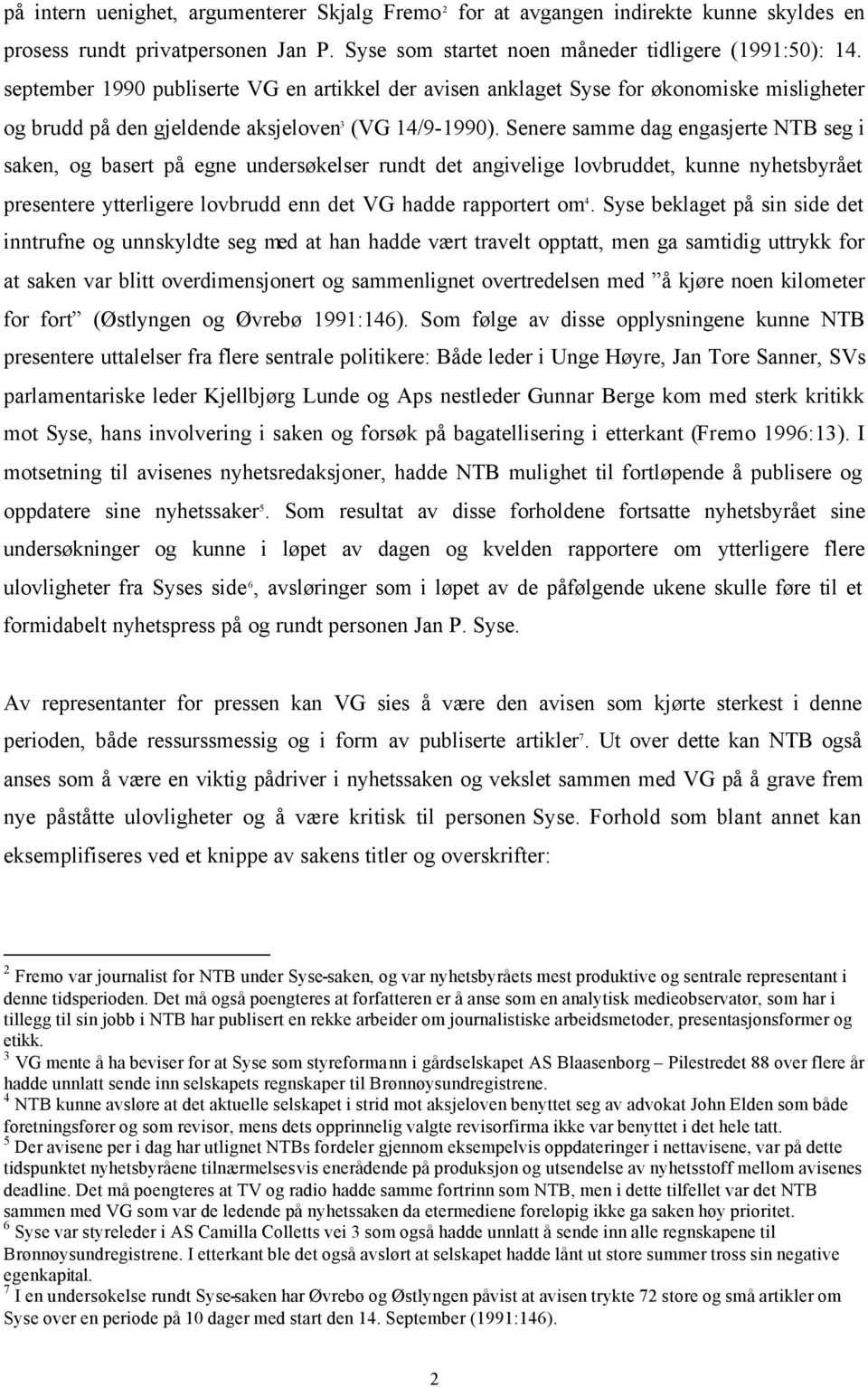 Senere samme dag engasjerte NTB seg i saken, og basert på egne undersøkelser rundt det angivelige lovbruddet, kunne nyhetsbyrået presentere ytterligere lovbrudd enn det VG hadde rapportert om 4.