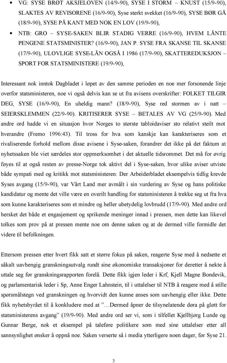 SYSE FRA SKANSE TIL SKANSE (17/9-90), ULOVLIGE SYSE-LÅN OGSÅ I 1986 (17/9-90), SKATTEREDUKSJON SPORT FOR STATSMINISTERE (19/9-90), Interessant nok inntok Dagbladet i løpet av den samme perioden en