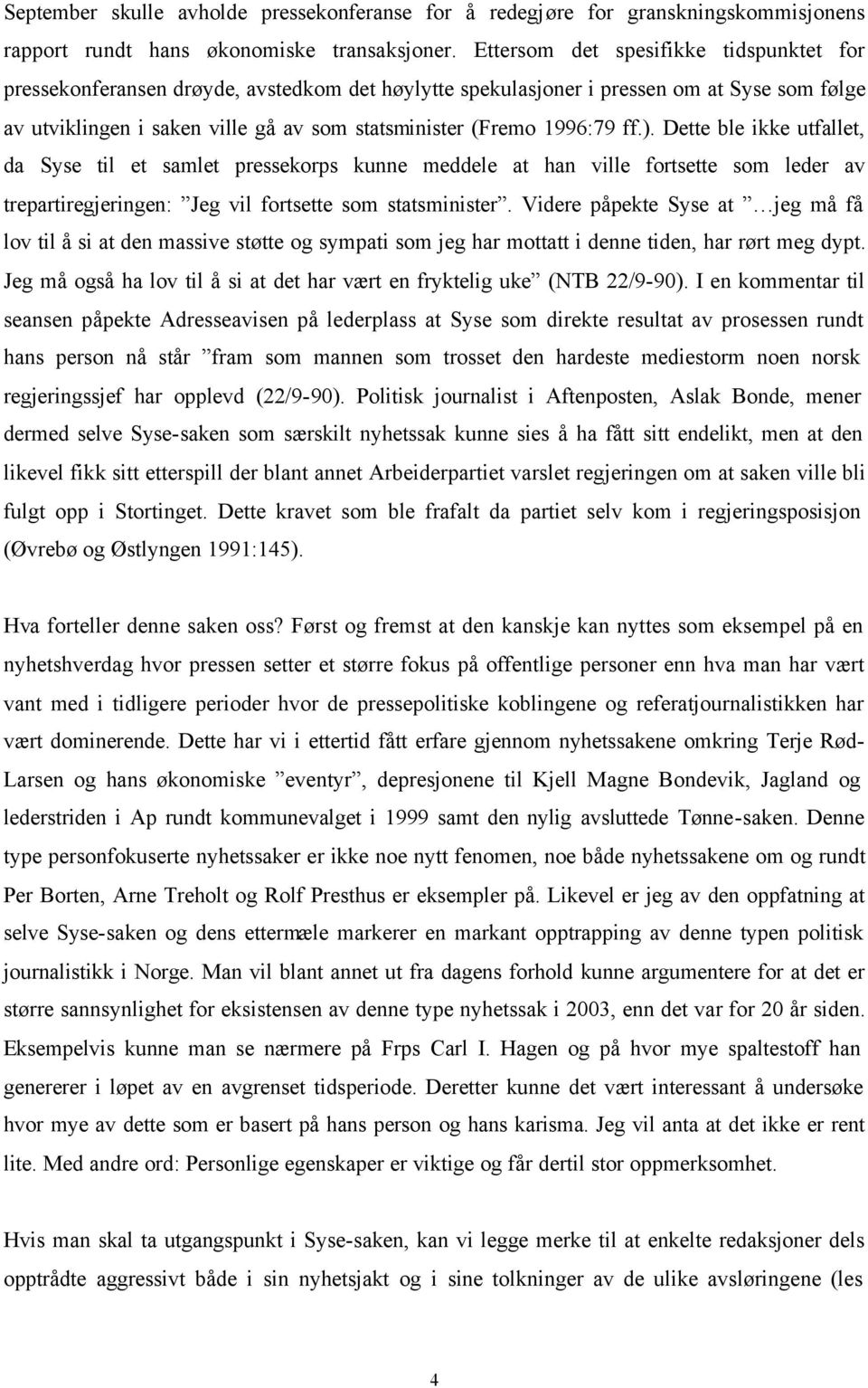 1996:79 ff.). Dette ble ikke utfallet, da Syse til et samlet pressekorps kunne meddele at han ville fortsette som leder av trepartiregjeringen: Jeg vil fortsette som statsminister.