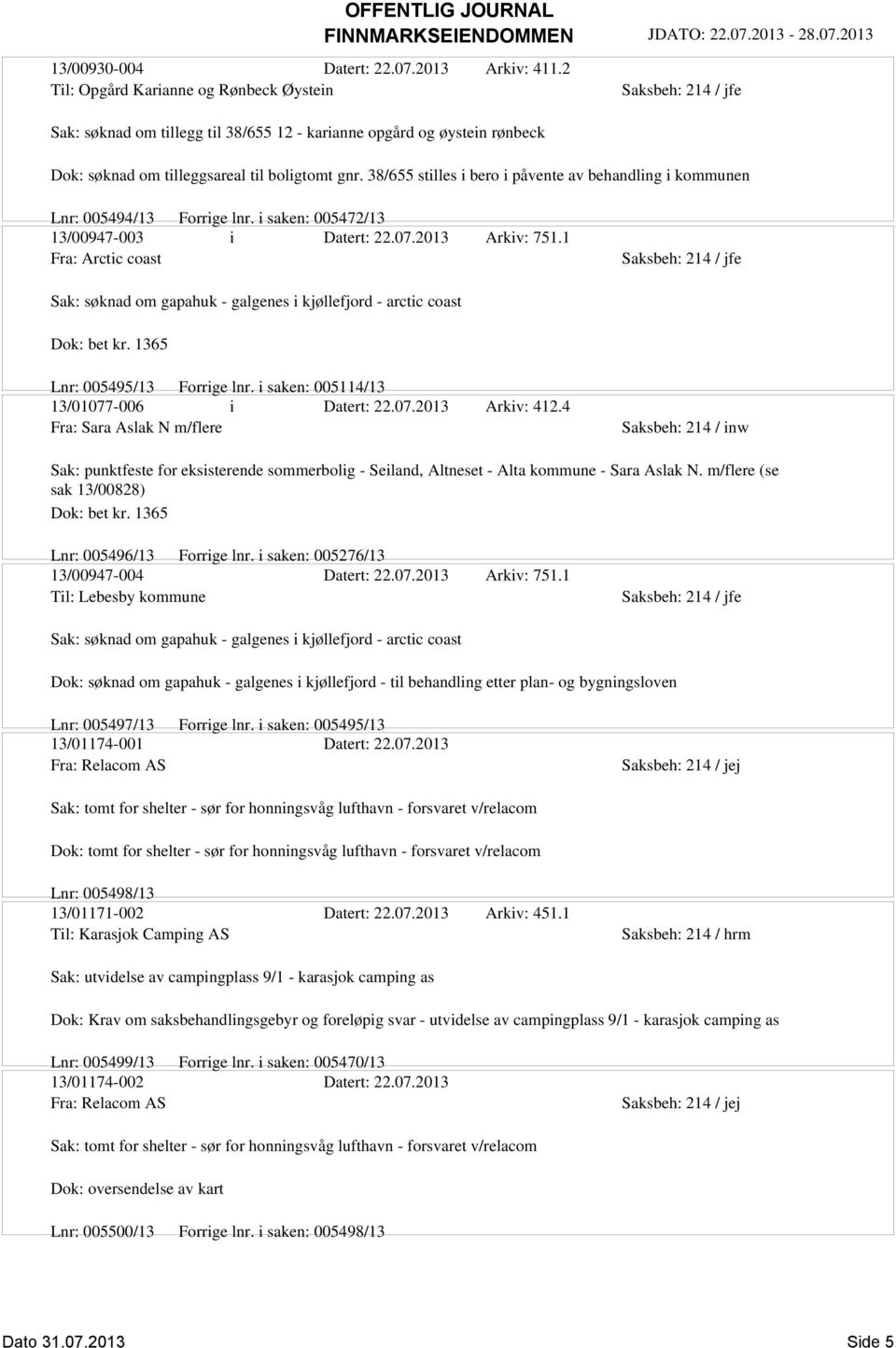 38/655 stilles i bero i påvente av behandling i kommunen Lnr: 005494/13 Forrige lnr. i saken: 005472/13 13/00947-003 i Datert: 22.07.2013 Arkiv: 751.