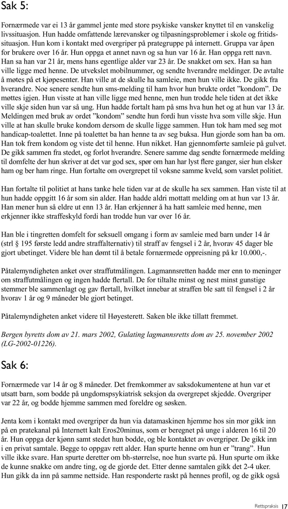 Han sa han var 21 år, mens hans egentlige alder var 23 år. De snakket om sex. Han sa han ville ligge med henne. De utvekslet mobilnummer, og sendte hverandre meldinger.