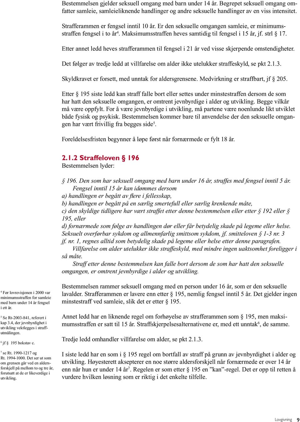 Etter annet ledd heves strafferammen til fengsel i 21 år ved visse skjerpende omstendigheter. Det følger av tredje ledd at villfarelse om alder ikke utelukker straffeskyld, se pkt 2.1.3.