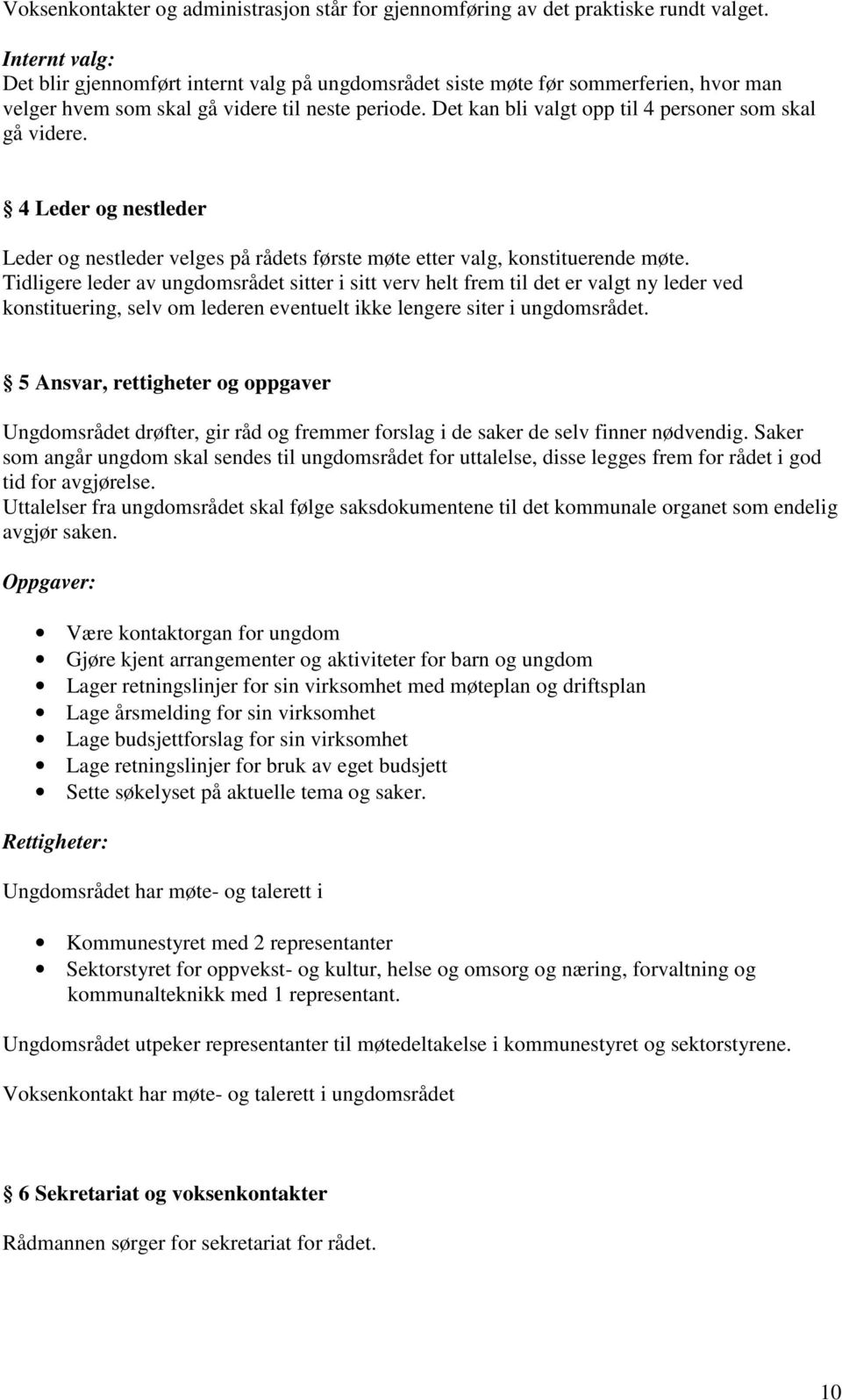 Det kan bli valgt opp til 4 personer som skal gå videre. 4 Leder og nestleder Leder og nestleder velges på rådets første møte etter valg, konstituerende møte.