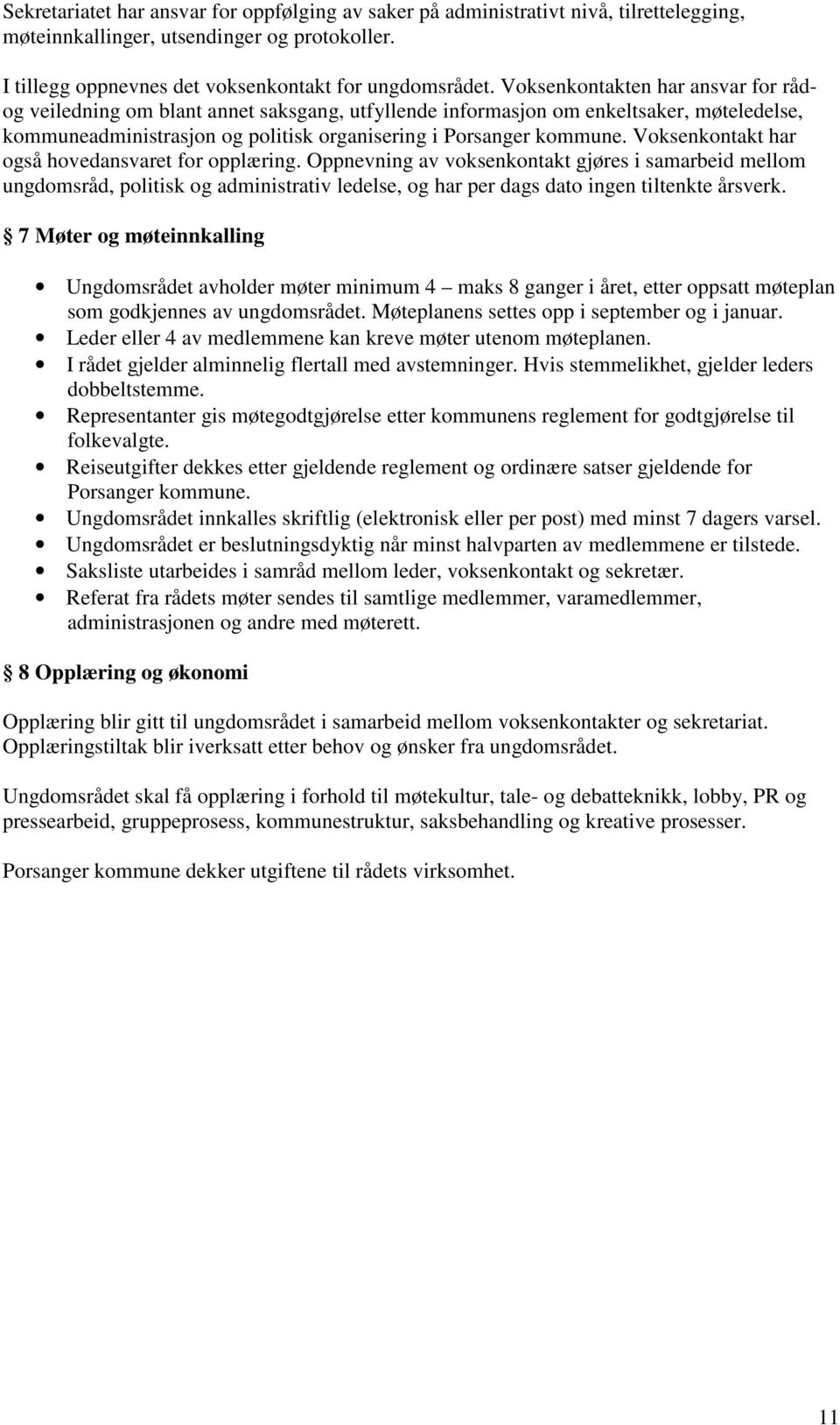 Voksenkontakt har også hovedansvaret for opplæring. Oppnevning av voksenkontakt gjøres i samarbeid mellom ungdomsråd, politisk og administrativ ledelse, og har per dags dato ingen tiltenkte årsverk.