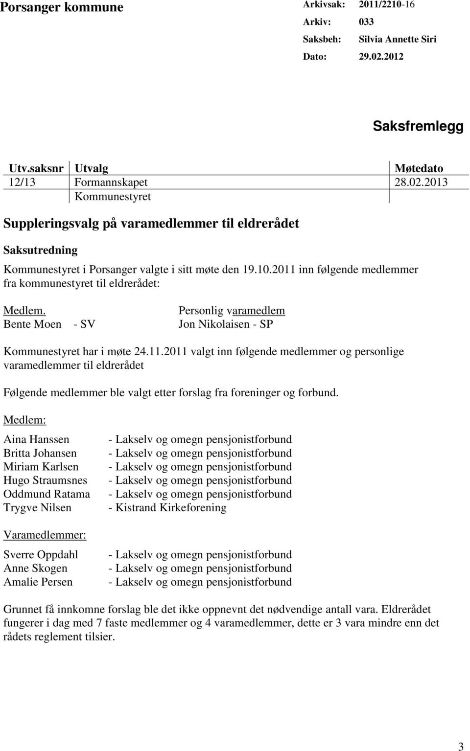 2013 Kommunestyret Suppleringsvalg på varamedlemmer til eldrerådet Saksutredning Kommunestyret i Porsanger valgte i sitt møte den 19.10.