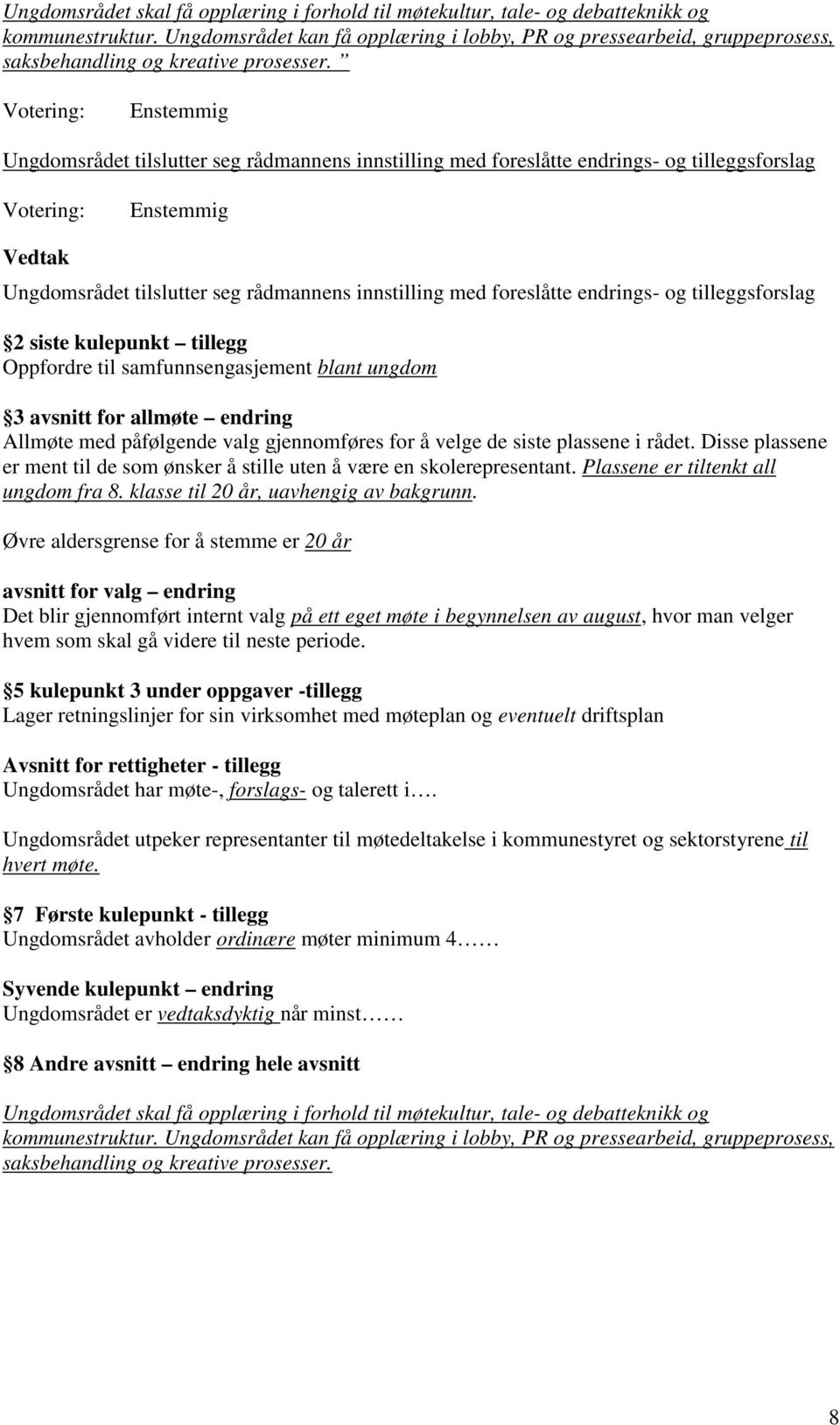 Votering: Enstemmig Ungdomsrådet tilslutter seg rådmannens innstilling med foreslåtte endrings- og tilleggsforslag Votering: Enstemmig Vedtak Ungdomsrådet tilslutter seg rådmannens innstilling med