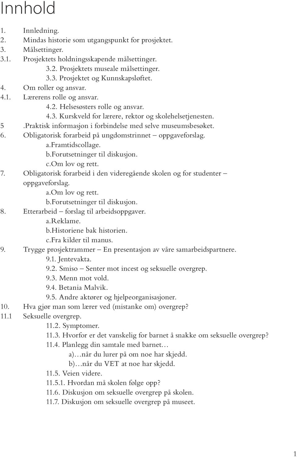 Praktisk informasjon i forbindelse med selve museumsbesøket. 6. Obligatorisk forarbeid på ungdomstrinnet oppgaveforslag. a.framtidscollage. b.forutsetninger til diskusjon. c.om lov og rett. 7.