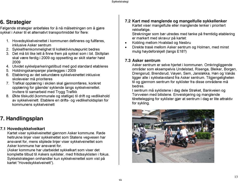 Skiltplan skal være ferdig i 2009 og oppsetting av skilt starter høst 2009 4. Utvidet sykkelparkeringstilbud med god standard etableres 5. Holdningskampanjer planlegges i 2009 6.