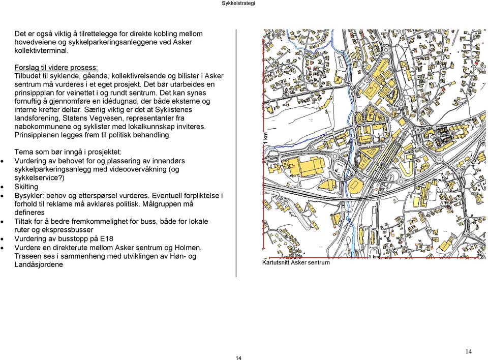 Det bør utarbeides en prinsippplan for veinettet i og rundt sentrum. Det kan synes fornuftig å gjennomføre en idédugnad, der både eksterne og interne krefter deltar.