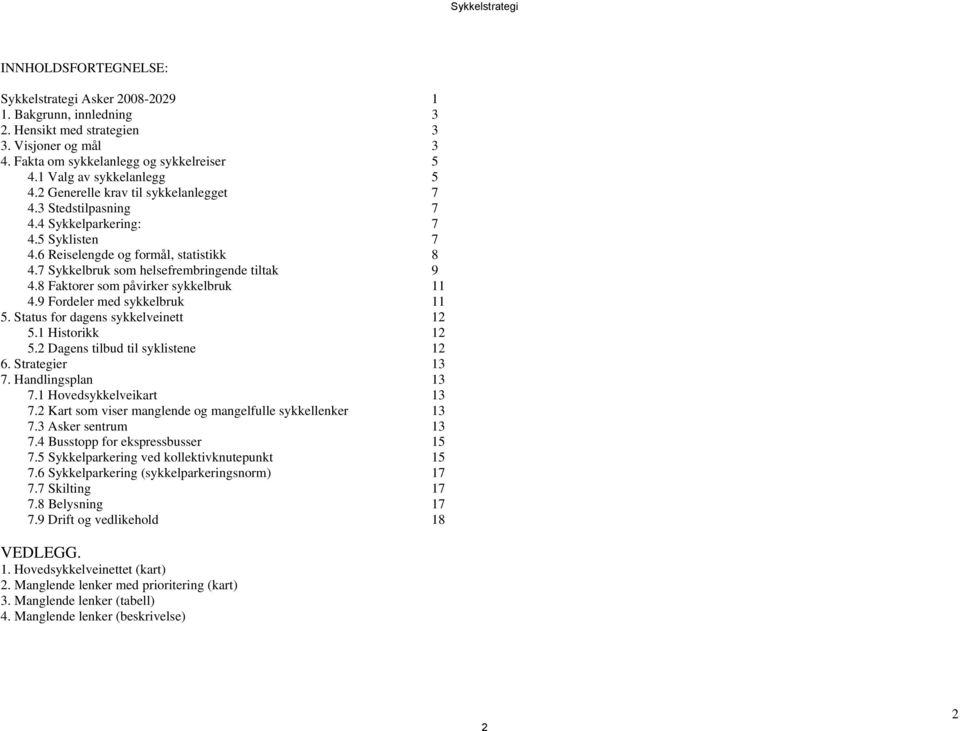 7 Sykkelbruk som helsefrembringende tiltak 9 4.8 Faktorer som påvirker sykkelbruk 11 4.9 Fordeler med sykkelbruk 11 5. Status for dagens sykkelveinett 12 5.1 Historikk 12 5.