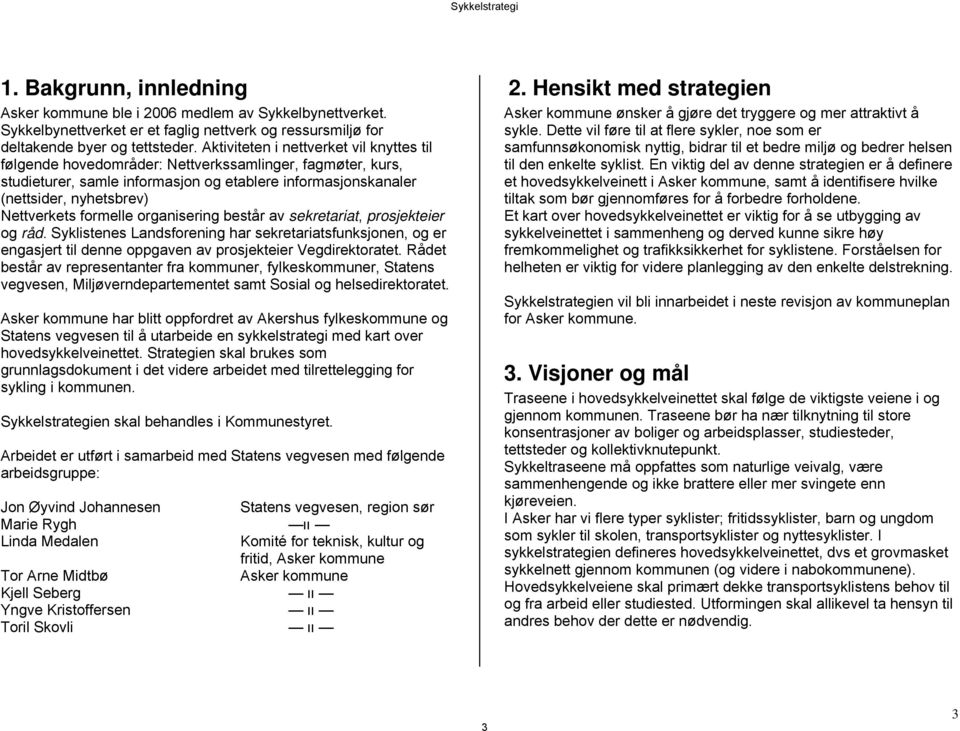 formelle organisering består av sekretariat, prosjekteier og råd. Syklistenes Landsforening har sekretariatsfunksjonen, og er engasjert til denne oppgaven av prosjekteier Vegdirektoratet.