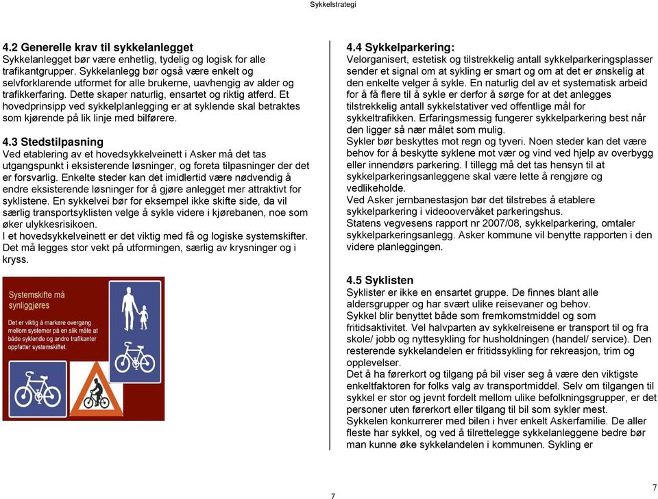 Et hovedprinsipp ved sykkelplanlegging er at syklende skal betraktes som kjørende på lik linje med bilførere. 4.