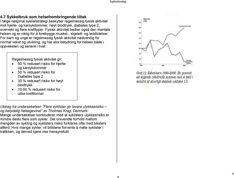 For barn og unge er regelmessig fysisk aktivitet nødvendig for normal vekst og utvikling, og har stor betydning for helsen både i oppveksten og senere i livet.