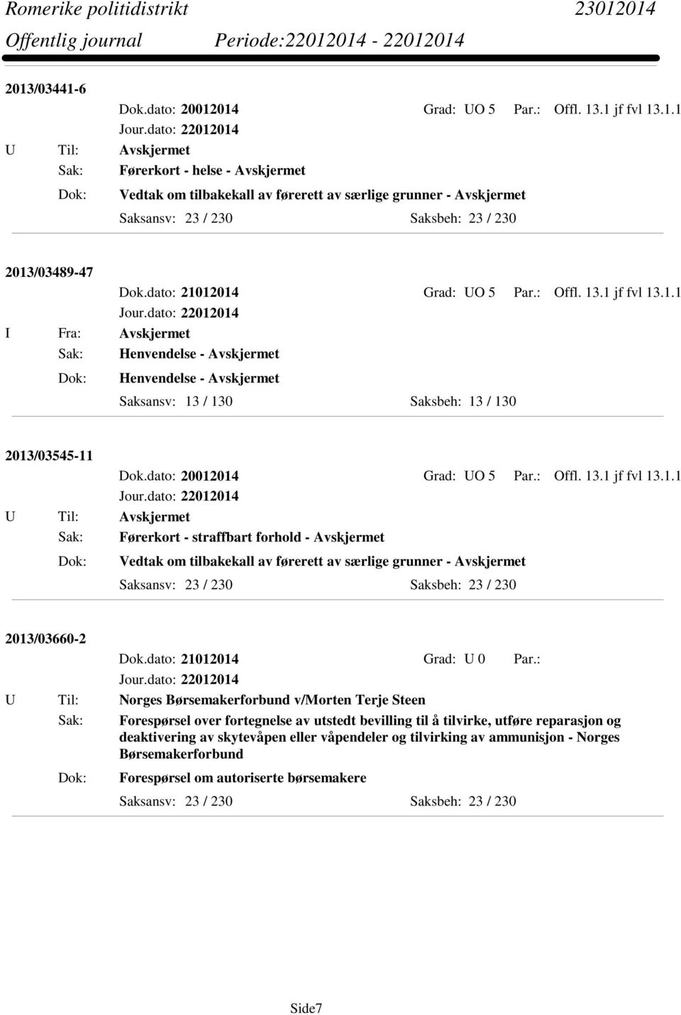 dato: 20012014 Grad: UO 5 Par.: Offl. 13.1 jf fvl 13.1.1 Sak: Førerkort - straffbart forhold - Avskjermet Vedtak om tilbakekall av førerett av særlige grunner - Avskjermet 2013/03660-2 Dok.