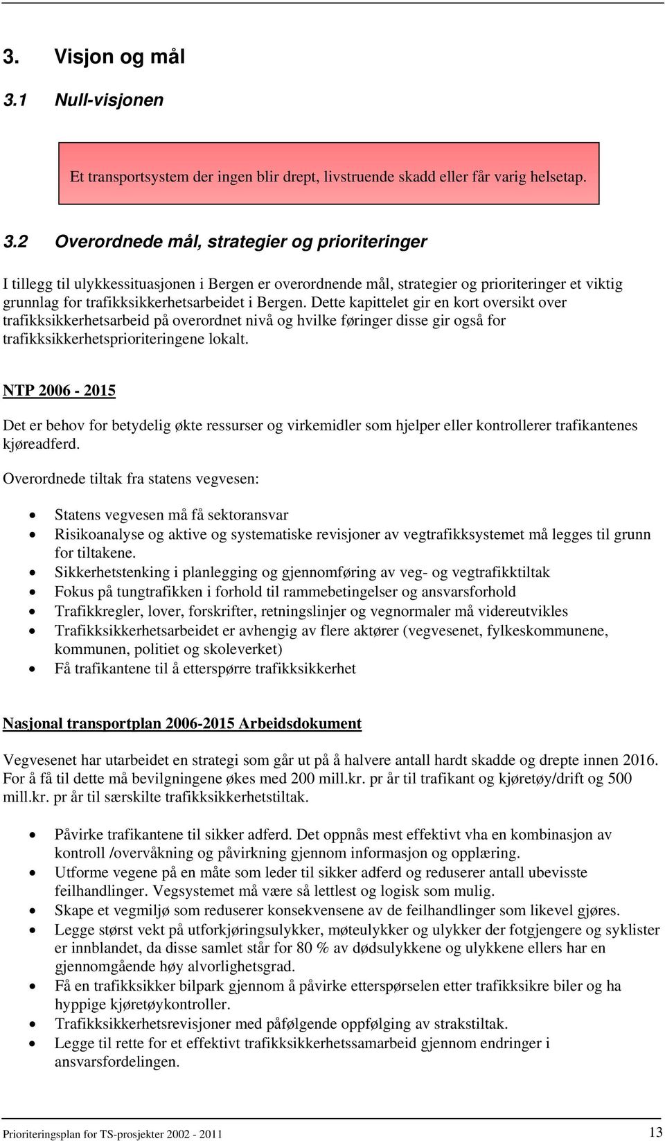 2 Overordnede mål, strategier og prioriteringer I tillegg til ulykkessituasjonen i Bergen er overordnende mål, strategier og prioriteringer et viktig grunnlag for trafikksikkerhetsarbeidet i Bergen.