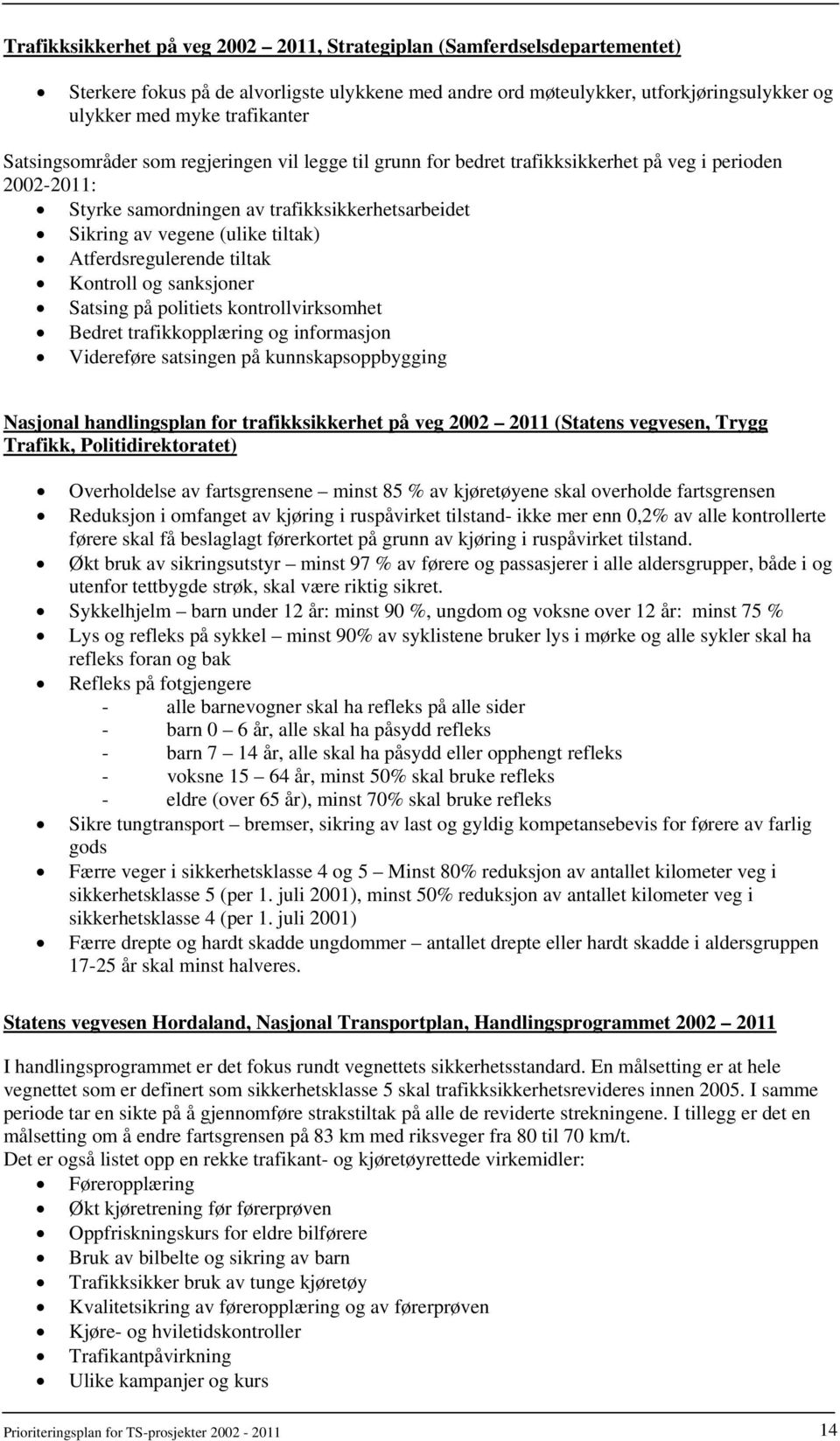 Atferdsregulerende tiltak Kontroll og sanksjoner Satsing på politiets kontrollvirksomhet Bedret trafikkopplæring og informasjon Videreføre satsingen på kunnskapsoppbygging Nasjonal handlingsplan for