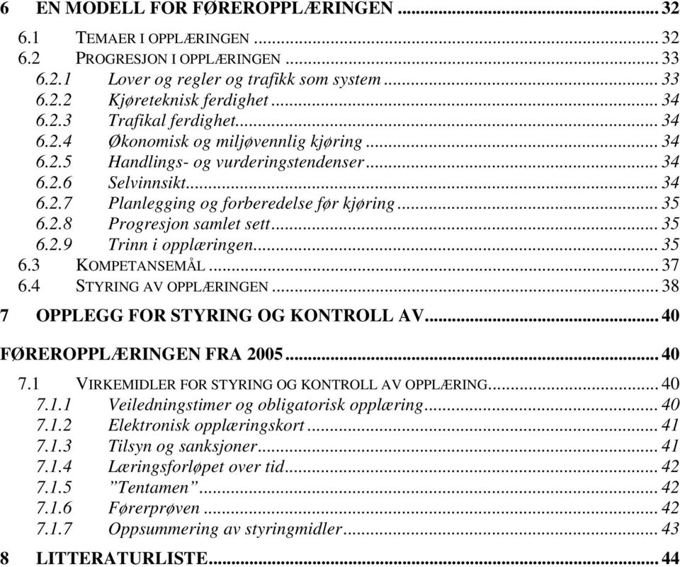 .. 35 6.2.9 Trinn i opplæringen... 35 6.3 KOMPETANSEMÅL... 37 6.4 STYRING AV OPPLÆRINGEN... 38 7 OPPLEGG FOR STYRING OG KONTROLL AV... 40 FØREROPPLÆRINGEN FRA 2005... 40 7.