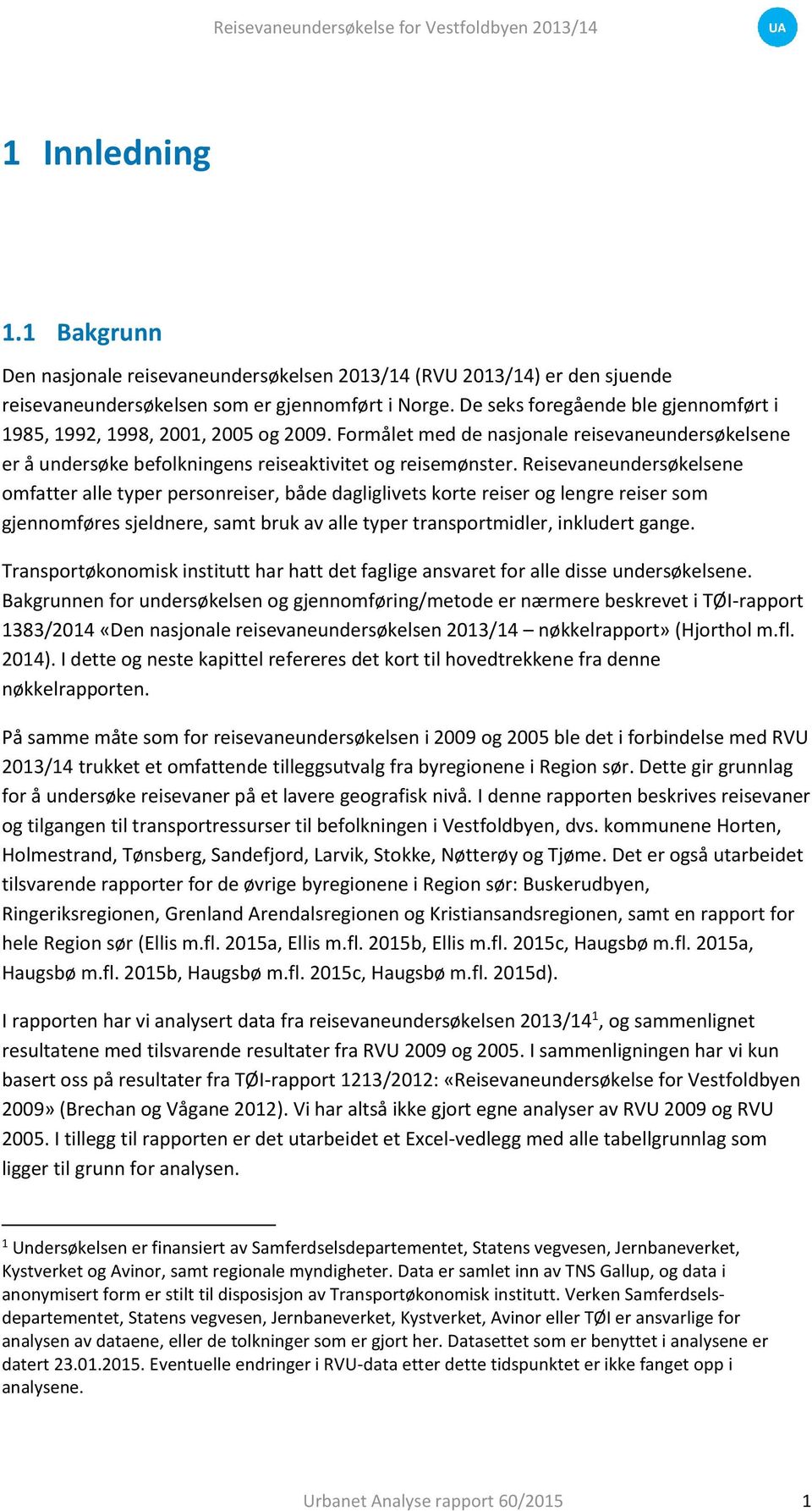 Reisevaneundersøkelsene omfatter alle typer personreiser, både dagliglivets korte reiser og lengre reiser som gjennomføres sjeldnere, samt bruk av alle typer transportmidler, inkludert gange.