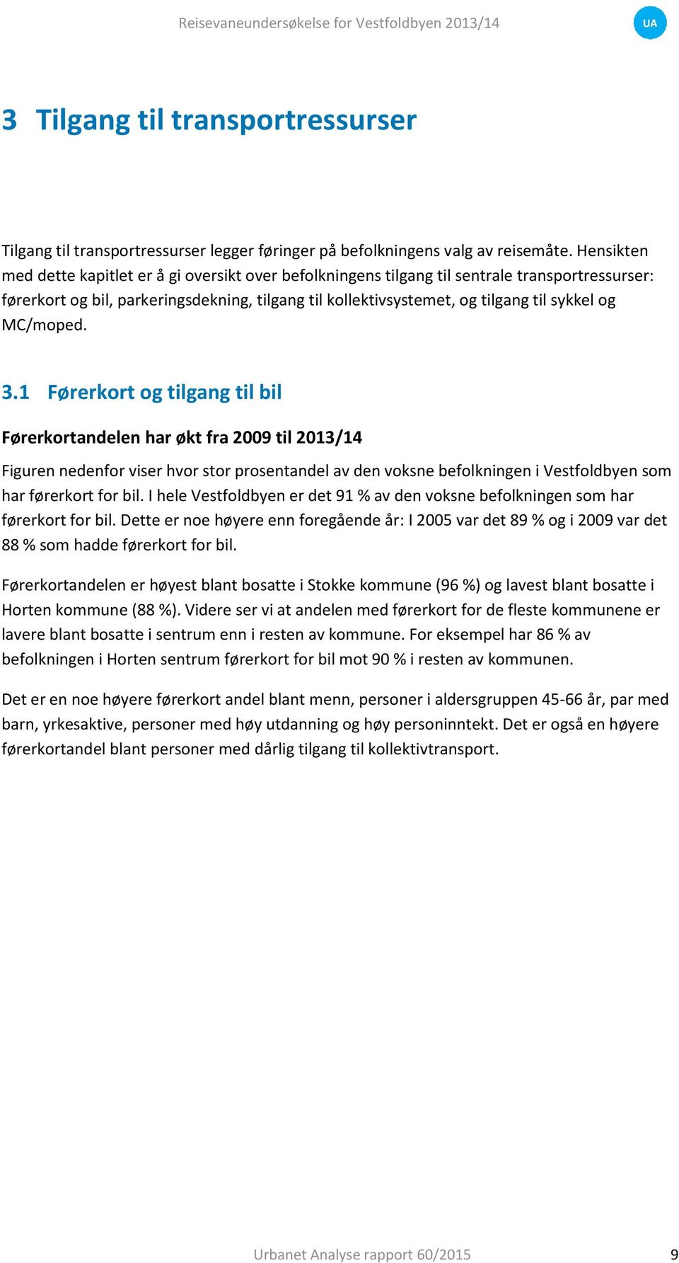 MC/moped.. Førerkort og tilgang til bil Førerkortandelen har økt fra 00 til 0/ Figuren nedenfor viser hvor stor prosentandel av den voksne befolkningen i Vestfoldbyen som har førerkort for bil.